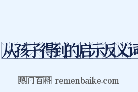 从孩子得到的启示反义词是什么意思的图片